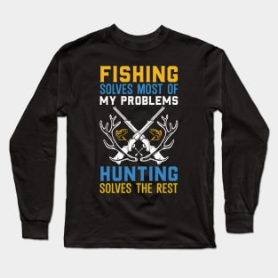 Fishing Solves Most Of My Problems Hunting Solves The rest Long Sleeve T-Shirt